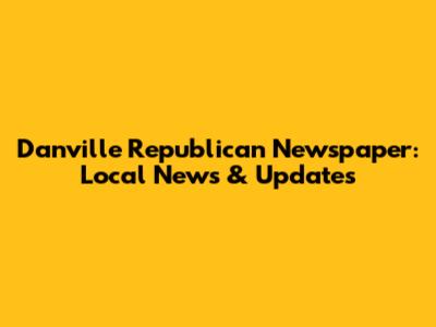 Danville Republican Newspaper: Local News & Updates