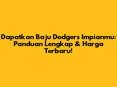 Dapatkan Baju Dodgers Impianmu: Panduan Lengkap & Harga Terbaru!