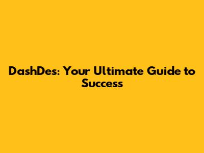 DashDes: Your Ultimate Guide to Success