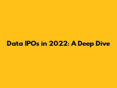 Data IPOs in 2022: A Deep Dive