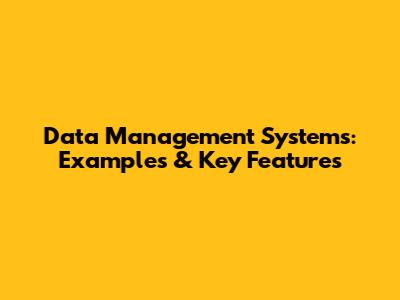 Data Management Systems: Examples & Key Features