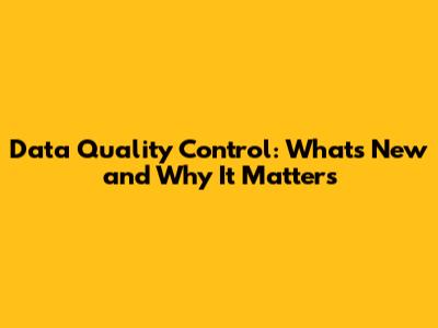 Data Quality Control: What's New and Why It Matters