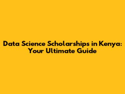 Data Science Scholarships in Kenya: Your Ultimate Guide