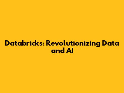 Databricks: Revolutionizing Data and AI