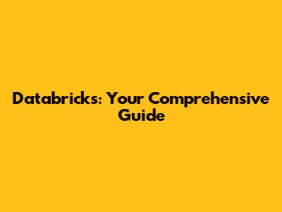 Databricks: Your Comprehensive Guide