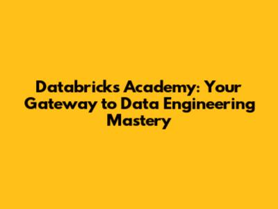 Databricks Academy: Your Gateway to Data Engineering Mastery