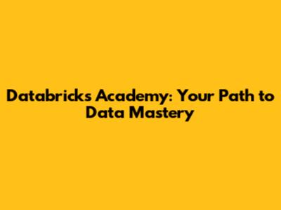 Databricks Academy: Your Path to Data Mastery