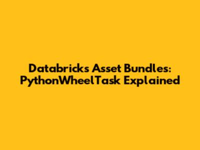 Databricks Asset Bundles: PythonWheelTask Explained