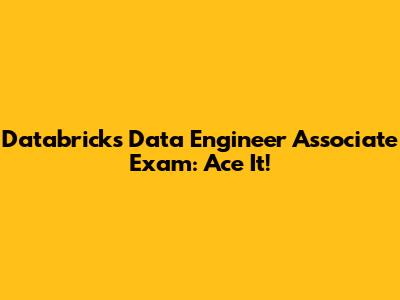 Databricks Data Engineer Associate Exam: Ace It!