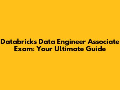 Databricks Data Engineer Associate Exam: Your Ultimate Guide