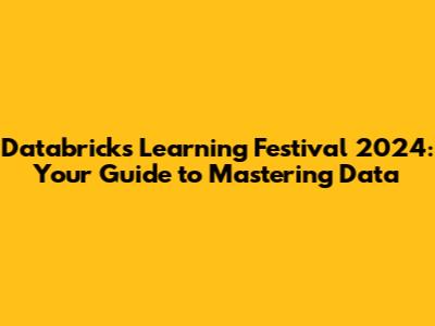 Databricks Learning Festival 2024: Your Guide to Mastering Data
