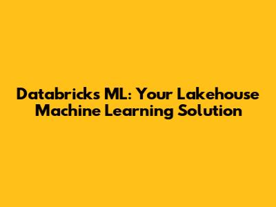 Databricks ML: Your Lakehouse Machine Learning Solution