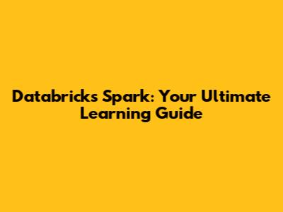 Databricks Spark: Your Ultimate Learning Guide