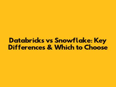 Databricks vs Snowflake: Key Differences & Which to Choose