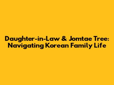 Daughter-in-Law & Jomtae Tree: Navigating Korean Family Life