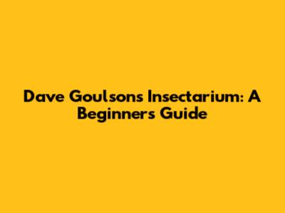 Dave Goulson's Insectarium: A Beginner's Guide