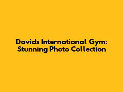 David's International Gym: Stunning Photo Collection