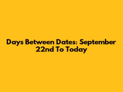 Days Between Dates: September 22nd To Today