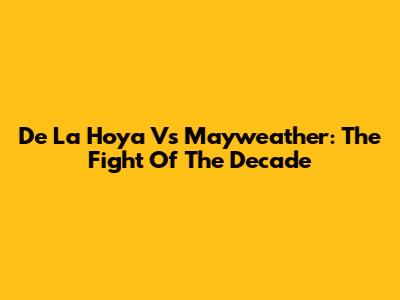 De La Hoya Vs Mayweather: The Fight Of The Decade