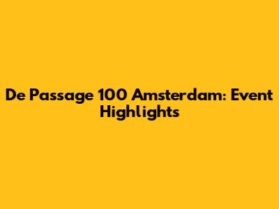 De Passage 100 Amsterdam: Event Highlights