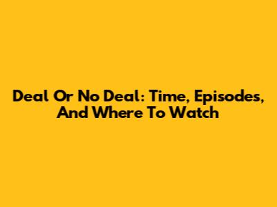 Deal Or No Deal: Time, Episodes, And Where To Watch