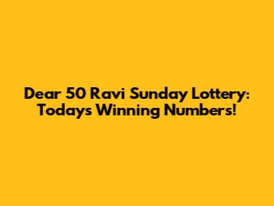 Dear 50 Ravi Sunday Lottery: Today's Winning Numbers!