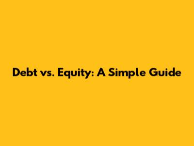 Debt vs. Equity: A Simple Guide