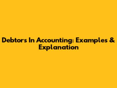 Debtors In Accounting: Examples & Explanation