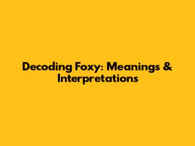 Decoding 'Foxy': Meanings & Interpretations