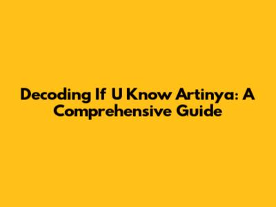 Decoding 'If U Know Artinya': A Comprehensive Guide
