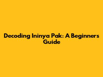 Decoding 'Ininya Pak': A Beginner's Guide