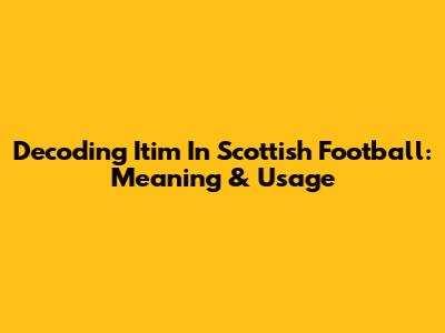 Decoding 'Itim' In Scottish Football: Meaning & Usage
