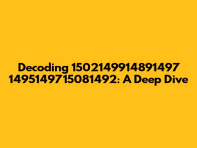 Decoding 1502149914891497 1495149715081492: A Deep Dive
