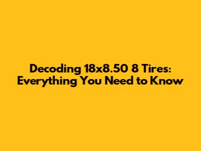 Decoding 18x8.50 8 Tires: Everything You Need to Know