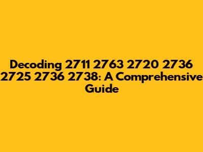 Decoding 2711 2763 2720 2736 2725 2736 2738: A Comprehensive Guide