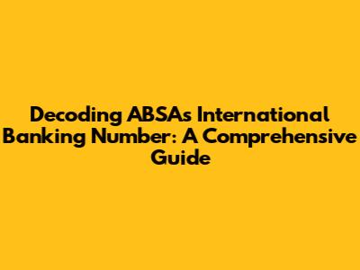 Decoding ABSA's International Banking Number: A Comprehensive Guide
