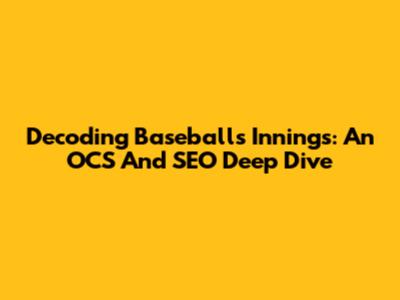 Decoding Baseball's Innings: An OCS And SEO Deep Dive