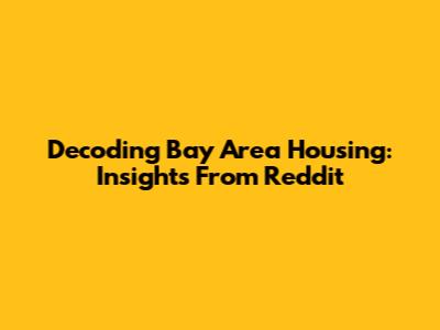 Decoding Bay Area Housing: Insights From Reddit