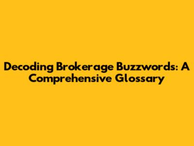 Decoding Brokerage Buzzwords: A Comprehensive Glossary