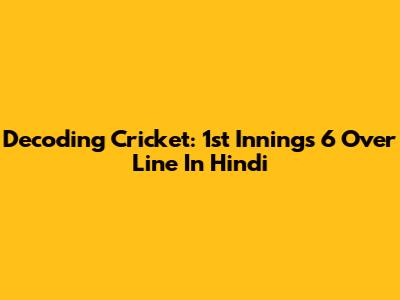 Decoding Cricket: 1st Innings 6 Over Line In Hindi