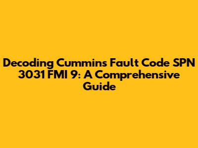 Decoding Cummins Fault Code SPN 3031 FMI 9: A Comprehensive Guide