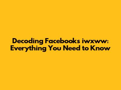 Decoding Facebook's iwxww: Everything You Need to Know