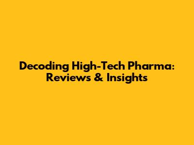 Decoding High-Tech Pharma: Reviews & Insights