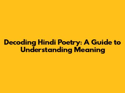 Decoding Hindi Poetry: A Guide to Understanding Meaning