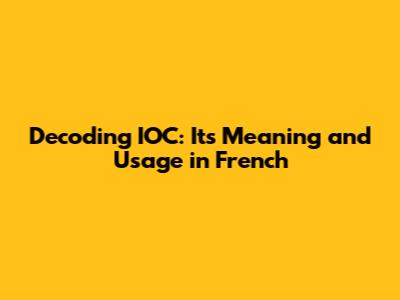 Decoding IOC: Its Meaning and Usage in French