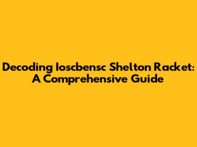 Decoding Ioscbensc Shelton Racket: A Comprehensive Guide