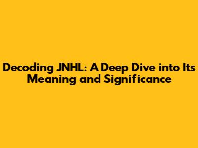 Decoding JNHL: A Deep Dive into Its Meaning and Significance