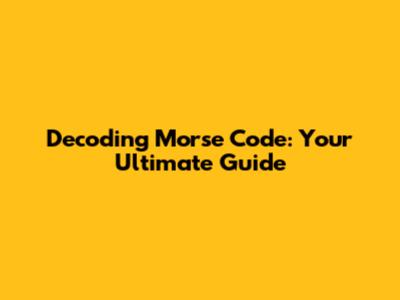 Decoding Morse Code: Your Ultimate Guide