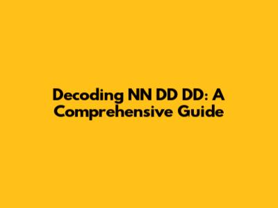 Decoding NN DD DD: A Comprehensive Guide