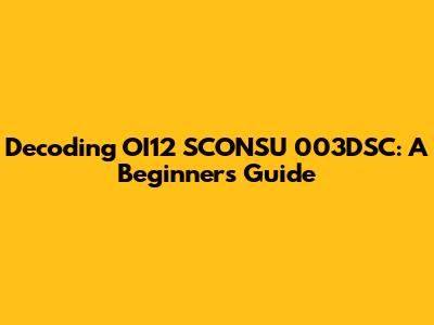Decoding OI12 SCONSU 003DSC: A Beginner's Guide